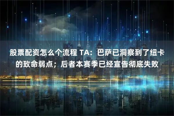 股票配资怎么个流程 TA：巴萨已洞察到了纽卡的致命弱点；后者本赛季已经宣告彻底失败